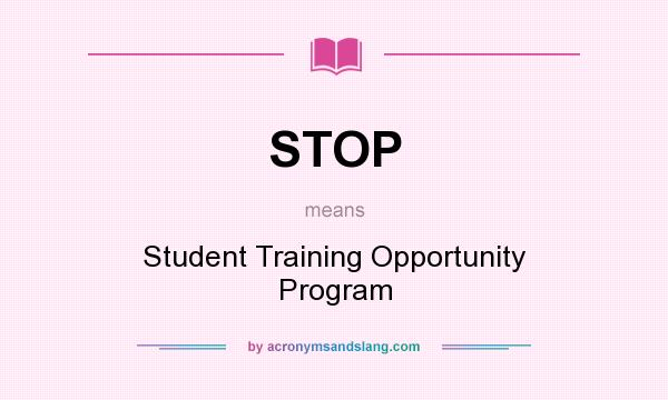 What does STOP mean? It stands for Student Training Opportunity Program