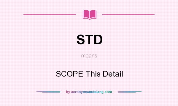 What does STD mean? It stands for SCOPE This Detail