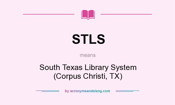 What does STLS mean? It stands for South Texas Library System (Corpus Christi, TX)