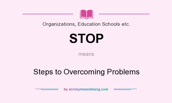 What does STOP mean? It stands for Steps to Overcoming Problems