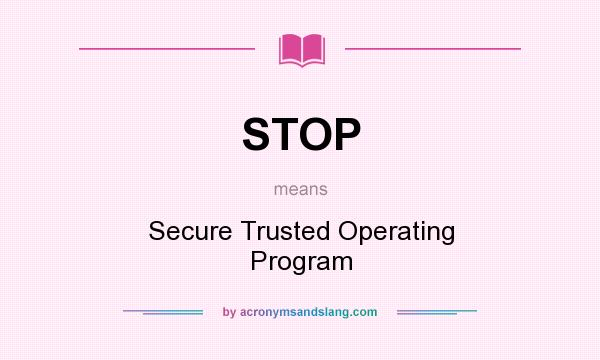 What does STOP mean? It stands for Secure Trusted Operating Program