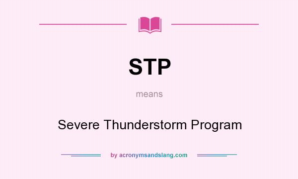 What does STP mean? It stands for Severe Thunderstorm Program