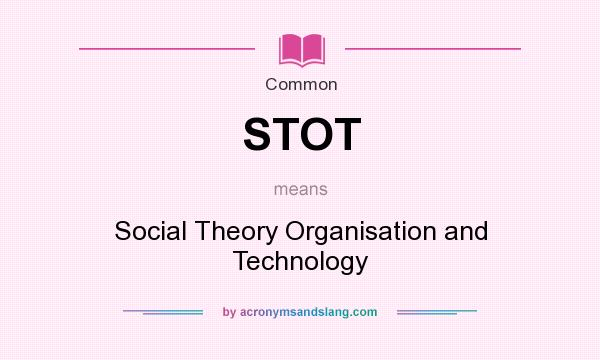 What does STOT mean? It stands for Social Theory Organisation and Technology