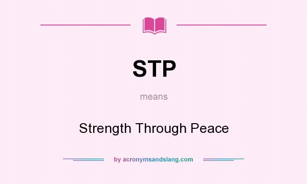 What does STP mean? It stands for Strength Through Peace