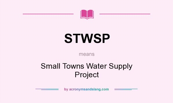 What does STWSP mean? It stands for Small Towns Water Supply Project