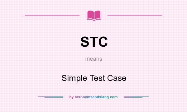 What does STC mean? It stands for Simple Test Case