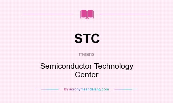 What does STC mean? It stands for Semiconductor Technology Center