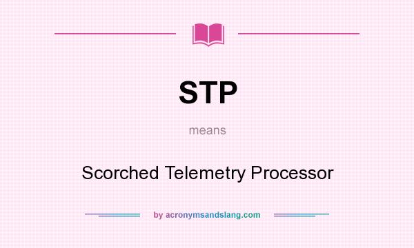 What does STP mean? It stands for Scorched Telemetry Processor