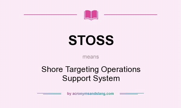 What does STOSS mean? It stands for Shore Targeting Operations Support System