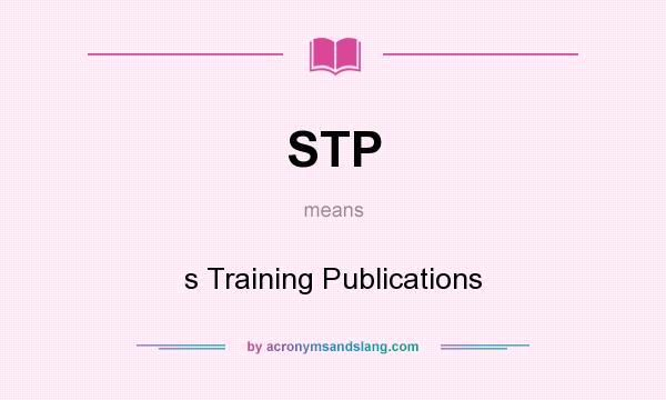 What does STP mean? It stands for s Training Publications