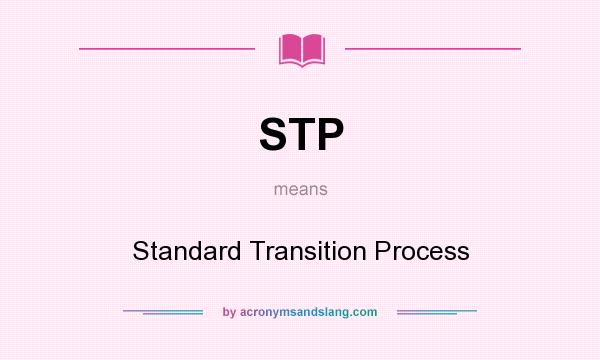 What does STP mean? It stands for Standard Transition Process