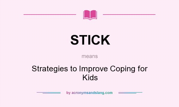 What does STICK mean? It stands for Strategies to Improve Coping for Kids
