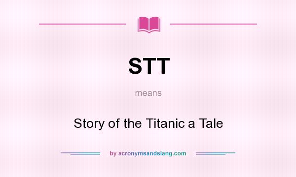 What does STT mean? It stands for Story of the Titanic a Tale