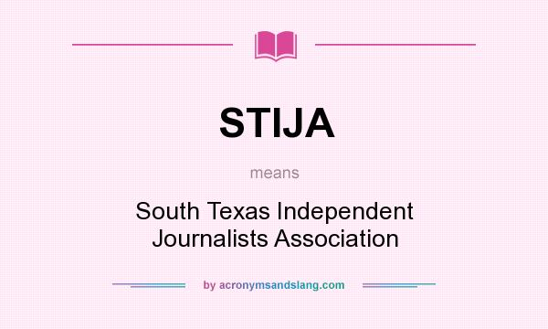 What does STIJA mean? It stands for South Texas Independent Journalists Association
