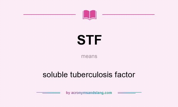 What does STF mean? It stands for soluble tuberculosis factor