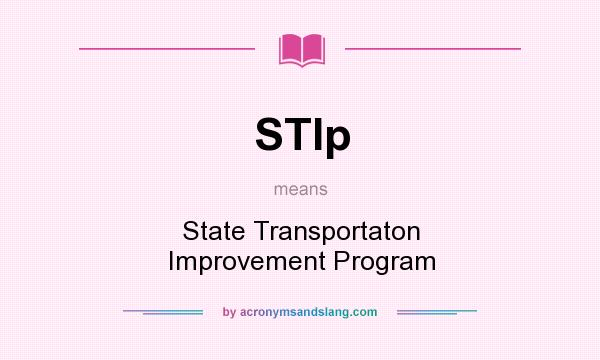 What does STIp mean? It stands for State Transportaton Improvement Program