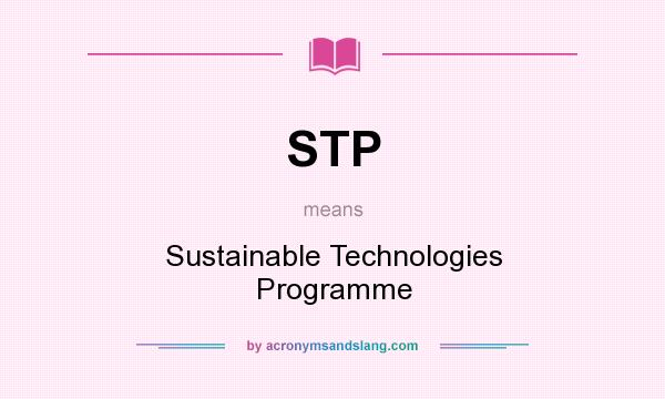 What does STP mean? It stands for Sustainable Technologies Programme