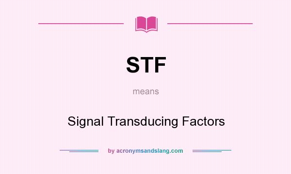What does STF mean? It stands for Signal Transducing Factors