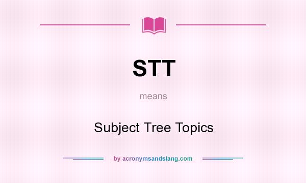 What does STT mean? It stands for Subject Tree Topics