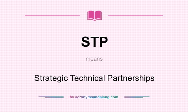 What does STP mean? It stands for Strategic Technical Partnerships