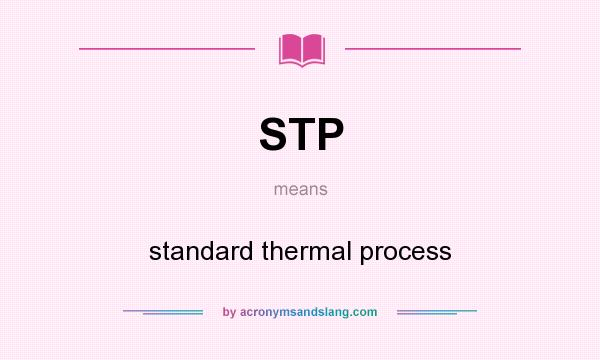 What does STP mean? It stands for standard thermal process