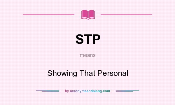 What does STP mean? It stands for Showing That Personal