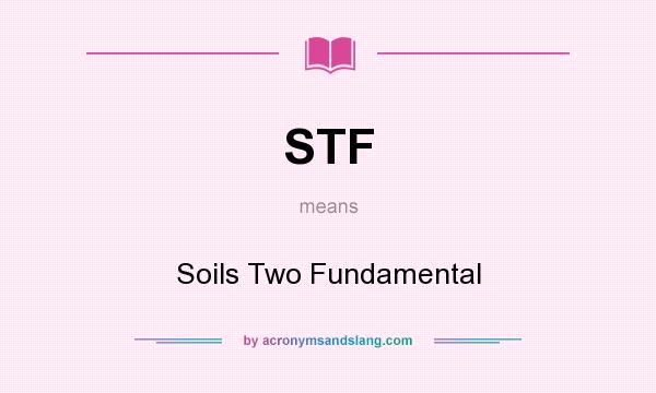 What does STF mean? It stands for Soils Two Fundamental