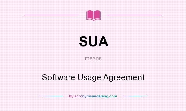 What does SUA mean? It stands for Software Usage Agreement