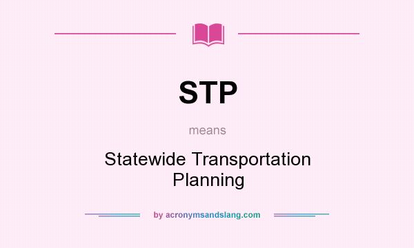 What does STP mean? It stands for Statewide Transportation Planning
