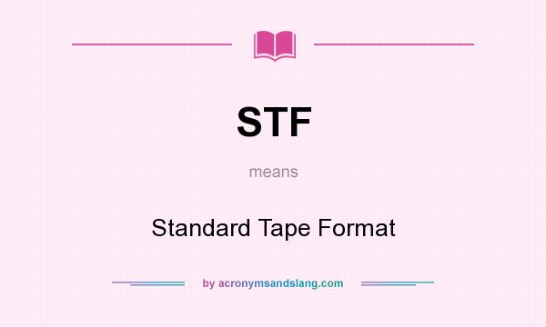 What does STF mean? It stands for Standard Tape Format