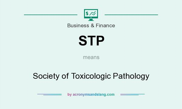 What does STP mean? It stands for Society of Toxicologic Pathology