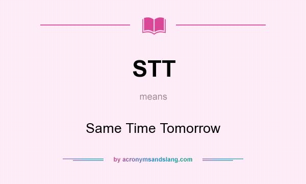 What does STT mean? It stands for Same Time Tomorrow