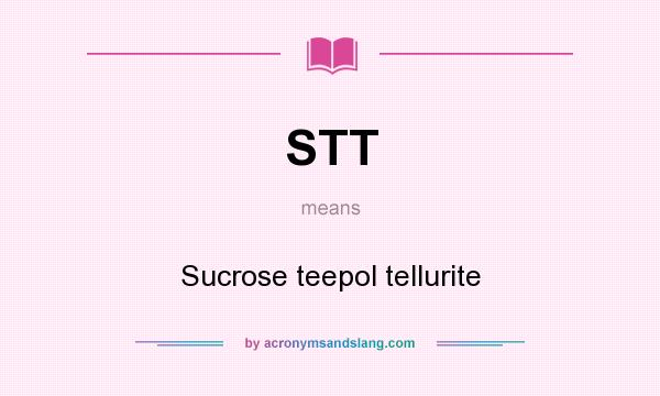 What does STT mean? It stands for Sucrose teepol tellurite
