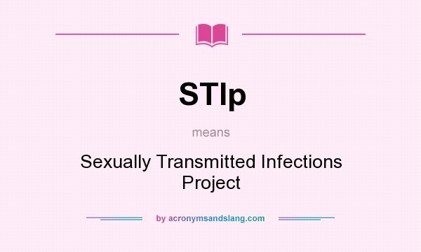 What does STIp mean? It stands for Sexually Transmitted Infections Project