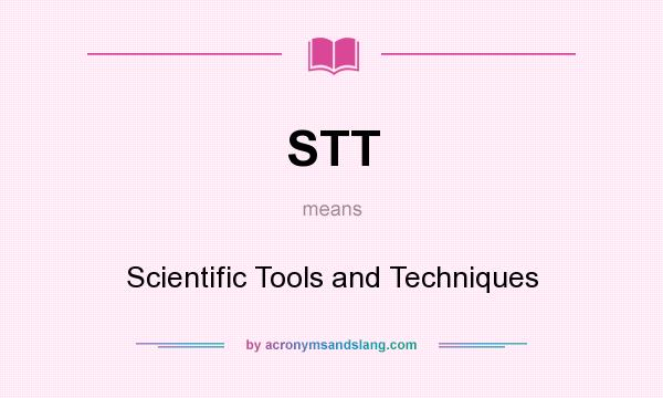What does STT mean? It stands for Scientific Tools and Techniques