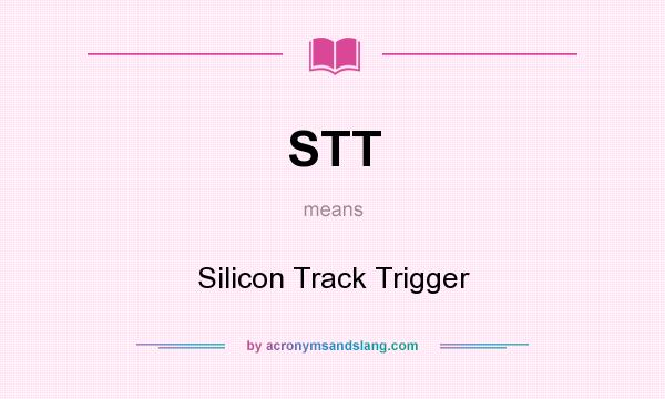 What does STT mean? It stands for Silicon Track Trigger