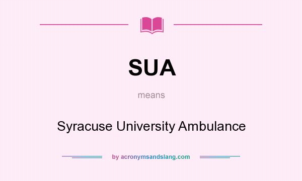 What does SUA mean? It stands for Syracuse University Ambulance