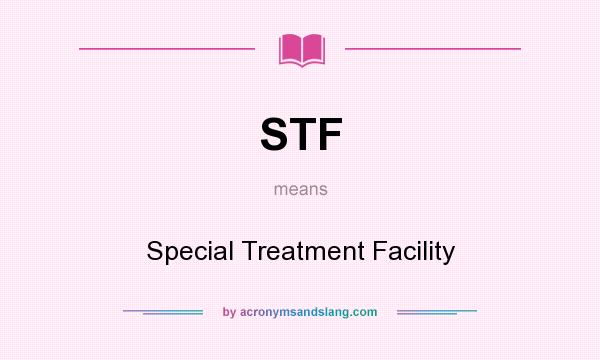 What does STF mean? It stands for Special Treatment Facility