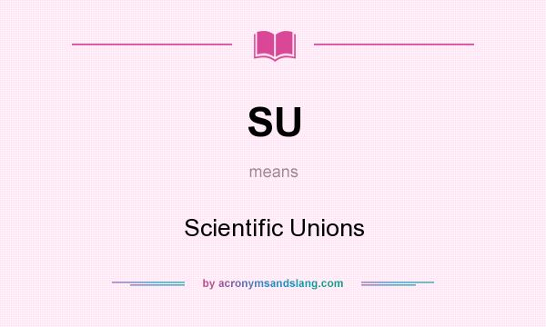 What does SU mean? It stands for Scientific Unions