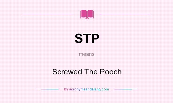 What does STP mean? It stands for Screwed The Pooch