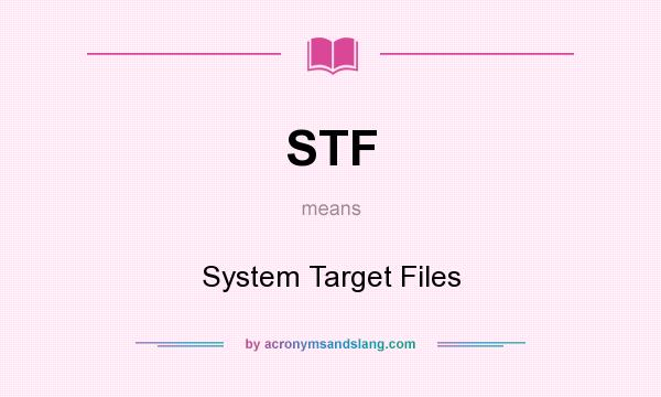 What does STF mean? It stands for System Target Files