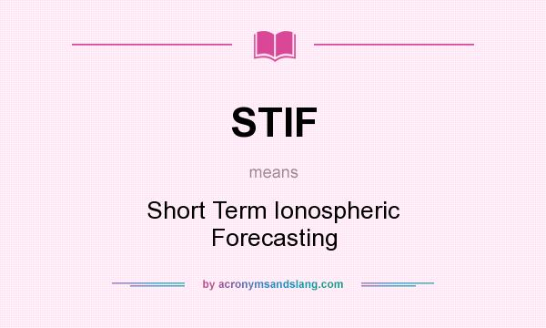 What does STIF mean? It stands for Short Term Ionospheric Forecasting