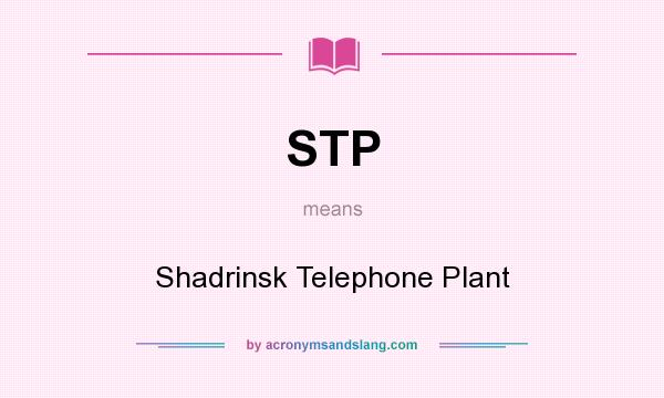 What does STP mean? It stands for Shadrinsk Telephone Plant