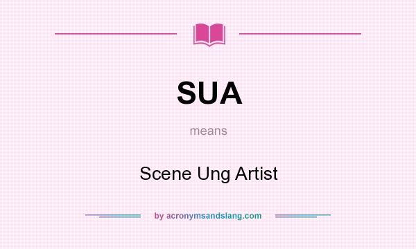 What does SUA mean? It stands for Scene Ung Artist