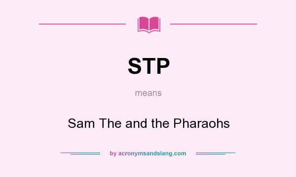 What does STP mean? It stands for Sam The and the Pharaohs