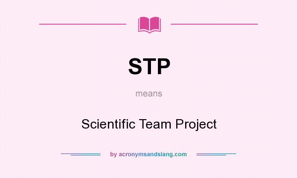 What does STP mean? It stands for Scientific Team Project