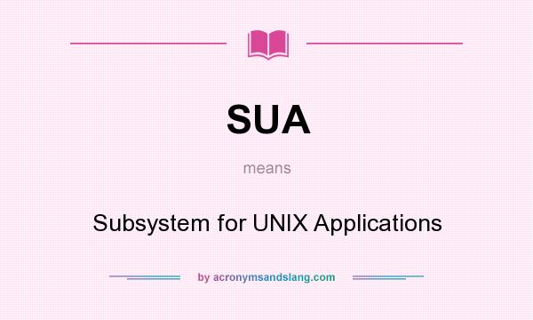 What does SUA mean? It stands for Subsystem for UNIX Applications