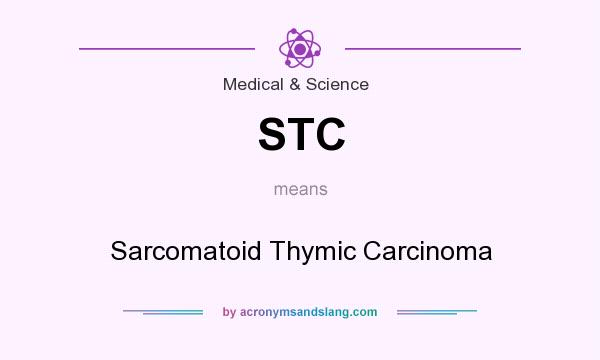 What does STC mean? It stands for Sarcomatoid Thymic Carcinoma
