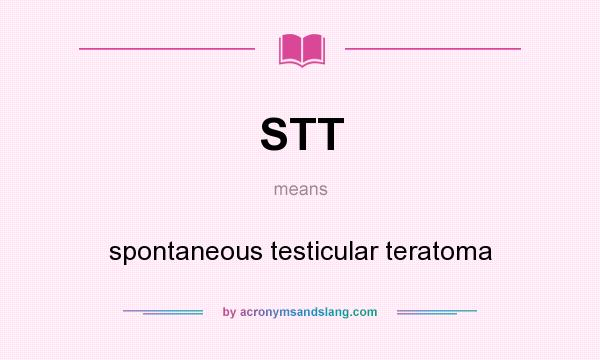 What does STT mean? It stands for spontaneous testicular teratoma