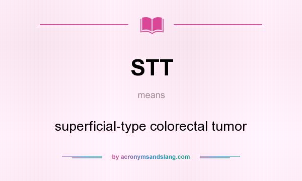 What does STT mean? It stands for superficial-type colorectal tumor